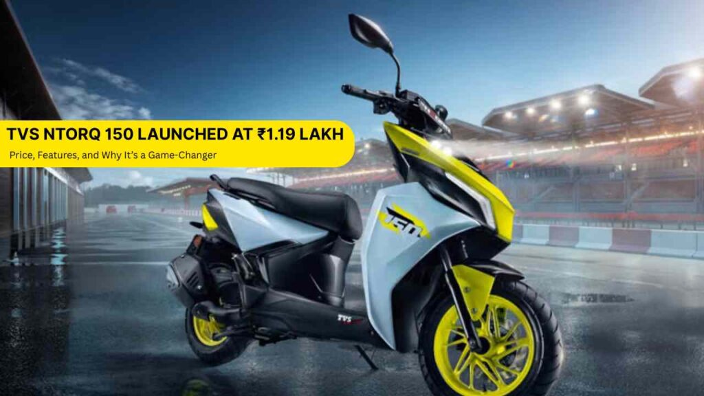 TVS Ntorq 150 Launched at ₹1.19 Lakh Price, Features, and Why It’s a Game-Changer