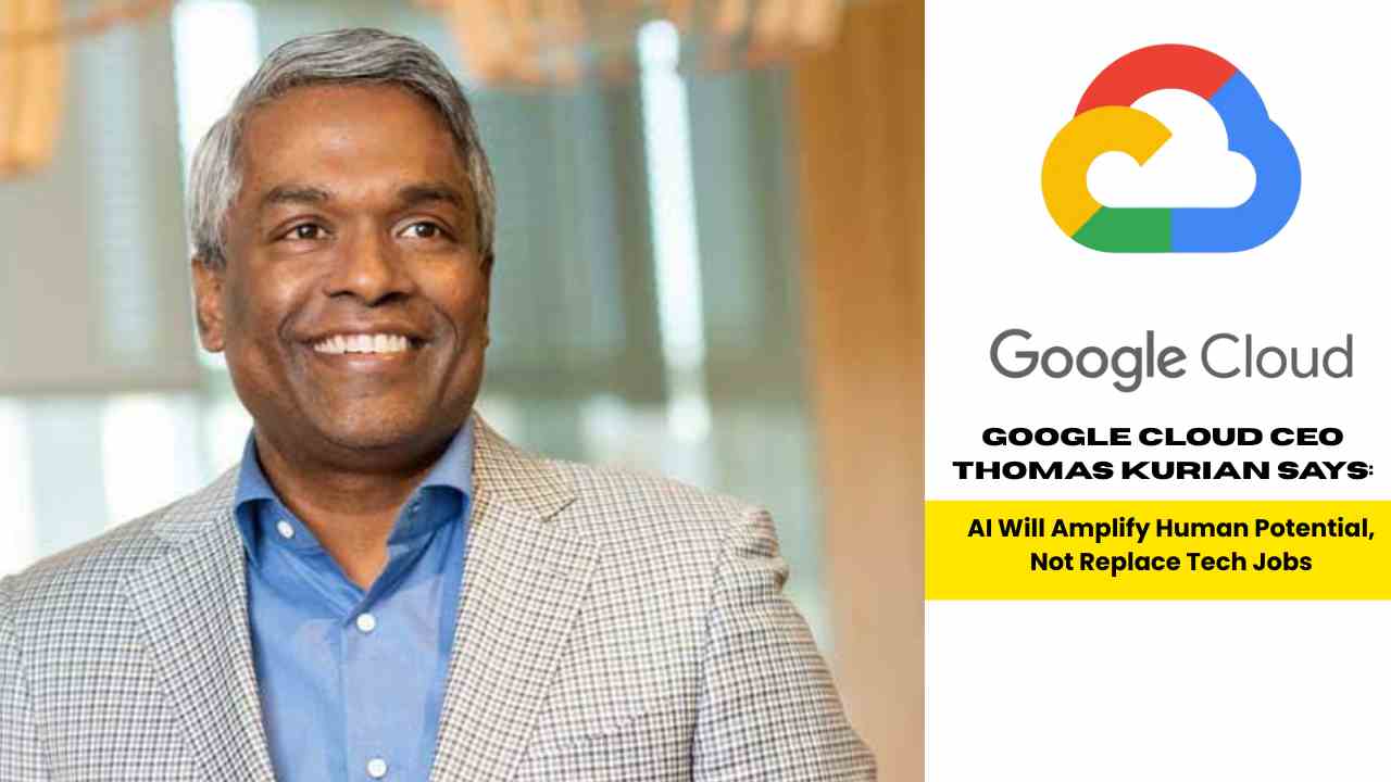 Google Cloud CEO Thomas Kurian Says: “AI Will Amplify Human Potential, Not Replace Tech Jobs