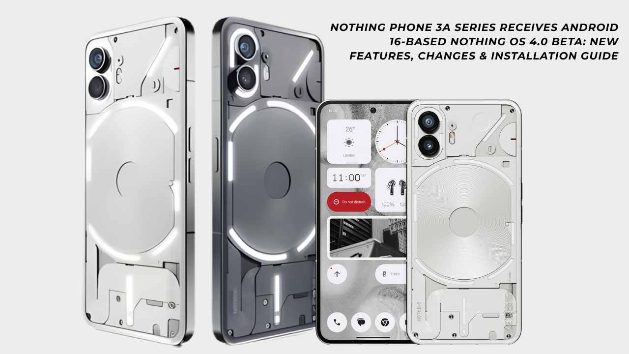 Nothing Phone 3a Series Receives Android 16-Based Nothing OS 4.0 Beta New Features, Changes & Installation Guide